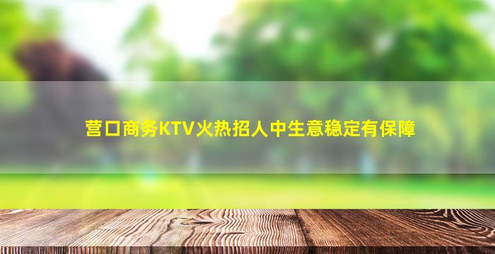 营口商务KTV火热招人中生意稳定有保障